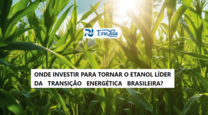 ONDE INVESTIR PARA TORNAR O ETANOL LÍDER DA   TRANSIÇÃO   ENERGÉTICA   BRASILEIRA?