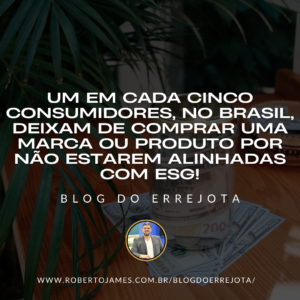 UM EM CADA CINCO CONSUMIDORES, NO BRASIL, DEIXAM DE COMPRAR UMA MARCA OU PRODUTO POR NÃO ESTAREM ALINHADAS COM ESG! 