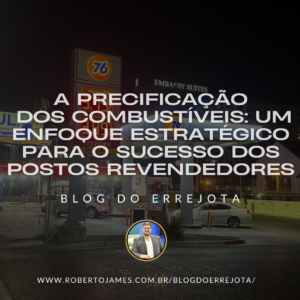 A PRECIFICAÇÃO DOS COMBUSTÍVEIS: UM ENFOQUE ESTRATÉGICO PARA O SUCESSO DOS POSTOS REVENDEDORES