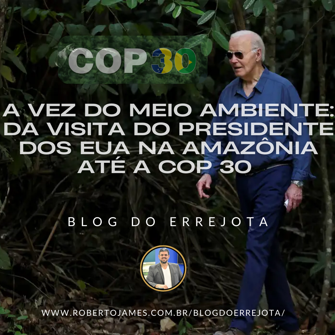 A VEZ DO MEIO AMBIENTE: DA VISITA DO PRESIDENTE DOS EUA NA AMAZÔNIA ATÉ A COP 30 