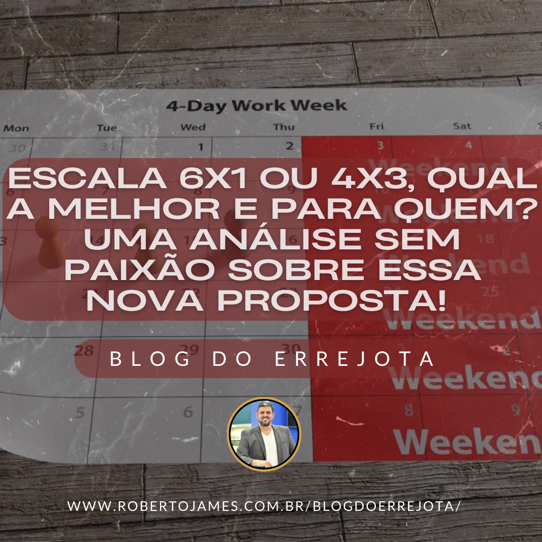 ESCALA 6×1 OU 4×3, QUAL A MELHOR E PARA QUEM? UMA ANÁLISE SEM PAIXÃO SOBRE ESSA NOVA PROPOSTA! 