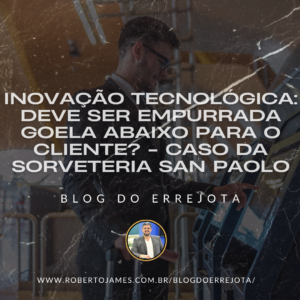 INOVAÇÃO TECNOLÓGICA: DEVE SER EMPURRADA GOELA ABAIXO PARA O CLIENTE? – CASO DA SORVETERIA SAN PAOLO