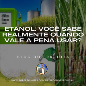 ETANOL: VOCÊ SABE REALMENTE QUANDO VALE A PENA USAR?