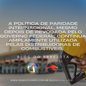 A POLÍTICA DE PARIDADE INTERNACIONAL, MESMO DEPOIS DE REVOGADA PELO GOVERNO FEDERAL, CONTINUA AMPLAMENTE UTILIZADA PELAS DISTRIBUIDORAS DE COMBUSTÍVEIS. 