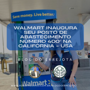 WALMART INAUGURA SEU POSTO DE ABASTECIMENTO 400º NA CALIFÓRNIA – USA