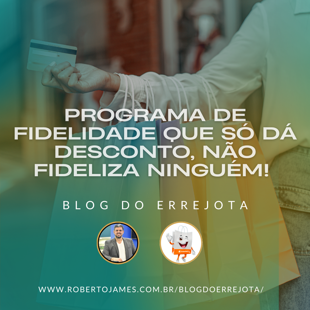 PROGRAMA DE FIDELIDADE QUE SÓ DÁ DESCONTO, NÃO FIDELIZA NINGUÉM! 