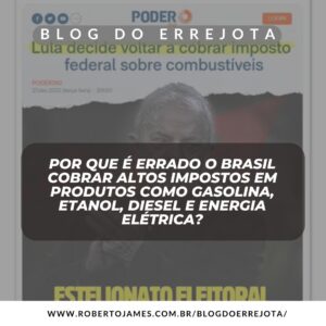 POR QUE É ERRADO O BRASIL COBRAR ALTOS IMPOSTOS EM PRODUTOS COMO GASOLINA, ETANOL, DIESEL E ENERGIA ELÉTRICA? 