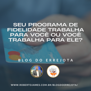 SEU PROGRAMA DE FIDELIDADE TRABALHA PARA VOCÊ OU VOCÊ TRABALHA PARA ELE? 