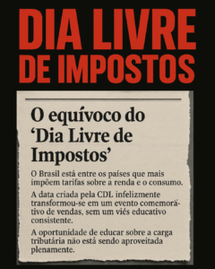 Dia Livre de Impostos 2025: Entre a Vitrine de Vendas e o Silêncio sobre Educação Fiscal